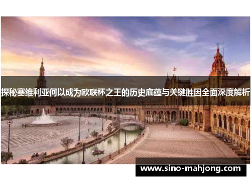 探秘塞维利亚何以成为欧联杯之王的历史底蕴与关键胜因全面深度解析