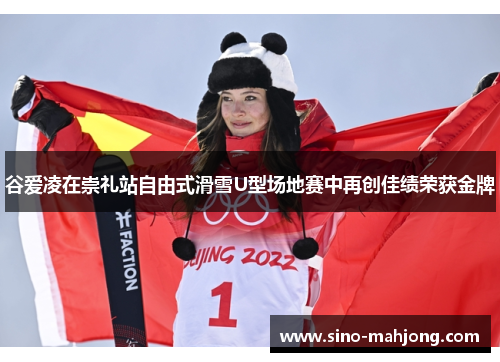 谷爱凌在崇礼站自由式滑雪U型场地赛中再创佳绩荣获金牌 谷爱凌在崇礼站自由式滑雪U型场地赛中再创佳绩荣获金牌