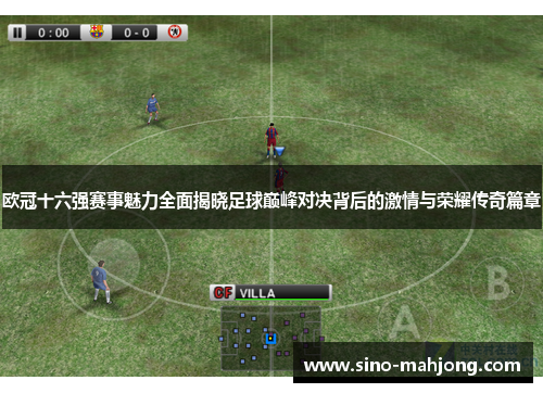 欧冠十六强赛事魅力全面揭晓足球巅峰对决背后的激情与荣耀传奇篇章